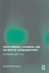 Book cover of Youth Workers, Stuckness, and the Myth of Supercompetence by Ben Anderson-Nathe