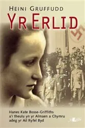 Book cover of Yr Erlid - Hanes Kate Bosse-Griffiths a'i Theulu yn yr Almaen a Chymru Adeg yr Ail Ryfel Byd by Heini Gruffudd