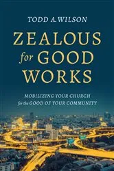 Book cover of Zealous for Good Works by Todd Wilson