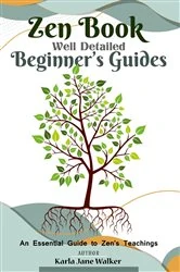 Book cover of Zen Book Well Detailed Beginner's Guides: An Essential Guide to Zen's Teachings by Karla Jane Walker