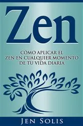 Book cover of Zen: Cómo aplicar el Zen en Cualquier momento de tu vida diaria by Jen Solis
