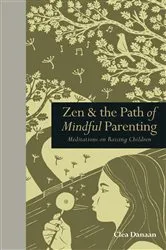 Book cover of Zen & the Path of Mindful Parenting by Clea Danaan