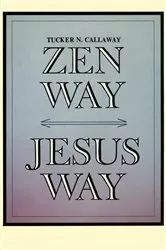 Book cover of Zen Way-Jesus Way by Tucker N. Callaway