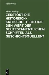 Book cover of Zerstört die historisch-kritische Theologie den Wert der neutestamentlichen Schriften als Geschichtsquellen? by Albert Freitag