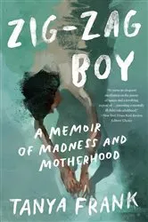 Book cover of Zig-Zag Boy: A Memoir of Madness and Motherhood by Tanya Frank