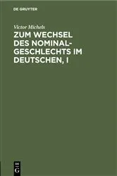 Book cover of Zum Wechsel des Nominalgeschlechts im Deutschen, I by Victor Michels