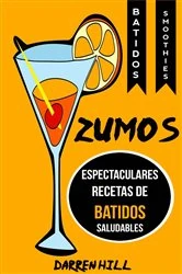 Book cover of Zumos: Espectaculares recetas de batidos saludables (Batidos: Smoothies) by Darren Hill