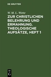 Book cover of Zur christlichen Belehrung und Ermahnung. Theologische Aufsätze, Heft 1 by W. M. L. Wette