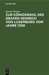 Book cover of Zur Königswahl des Grafen Heinrich von Luxemburg vom Jahre 1308 by Barnim Thomas
