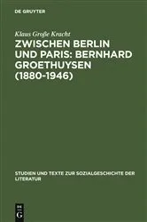 Book cover of Zwischen Berlin und Paris: Bernhard Groethuysen (1880-1946) by Klaus Große Kracht