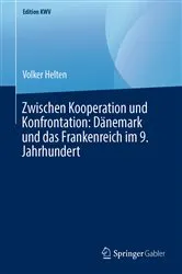 Book cover of Zwischen Kooperation und Konfrontation: Dänemark und das Frankenreich im 9. Jahrhundert by Volker Helten